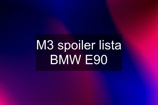 M3 spoiler lista BMW E90