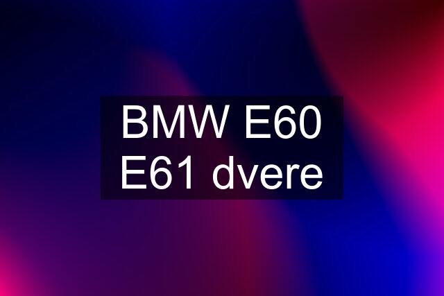 BMW E60 E61 dvere