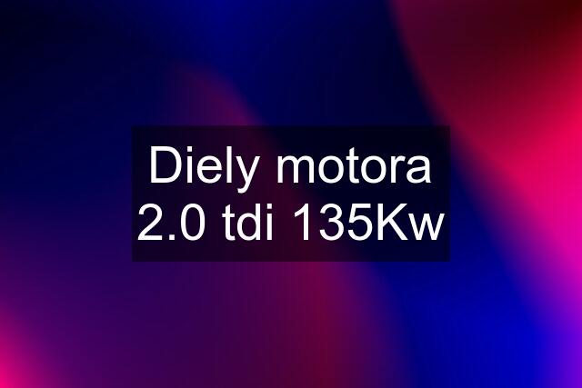 Diely motora 2.0 tdi 135Kw