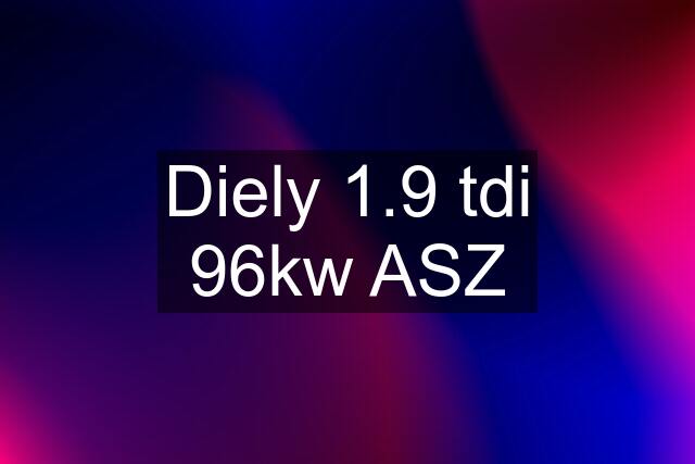 Diely 1.9 tdi 96kw ASZ