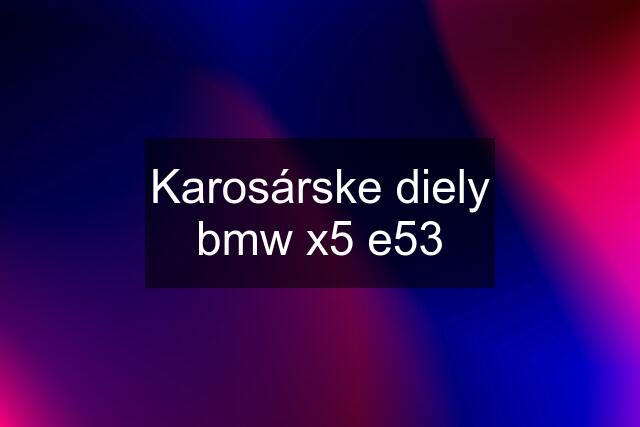 Karosárske diely bmw x5 e53