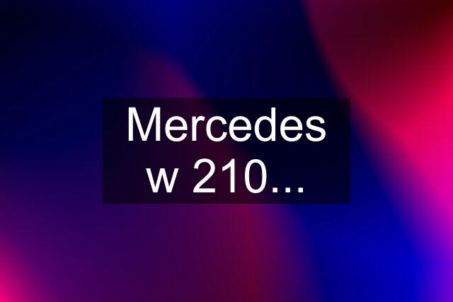 Mercedes w 210...