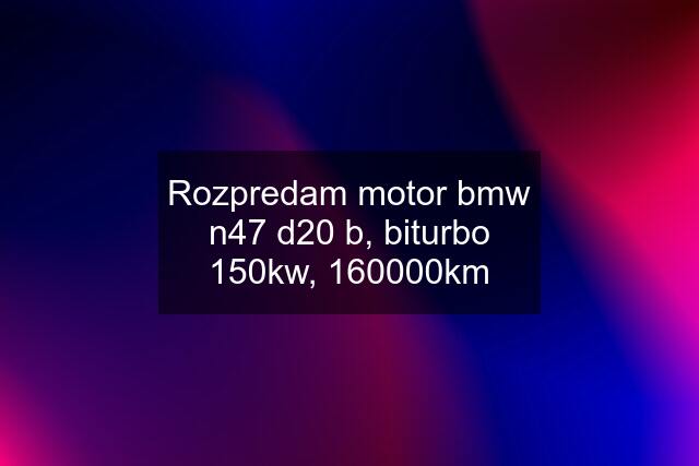 Rozpredam motor bmw n47 d20 b, biturbo 150kw, 160000km