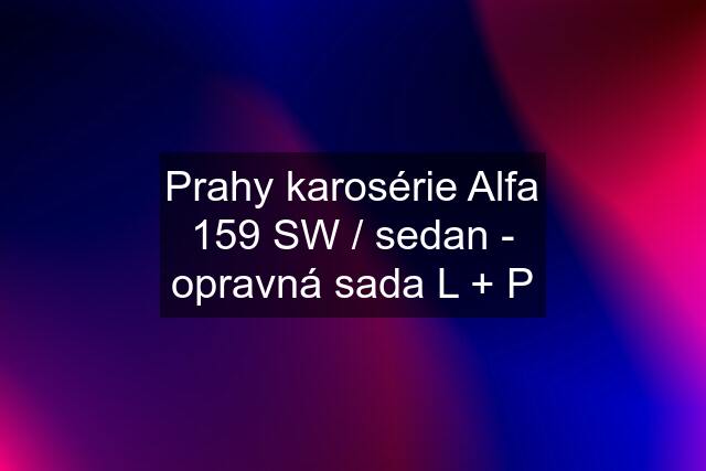 Prahy karosérie Alfa 159 SW / sedan - opravná sada L + P