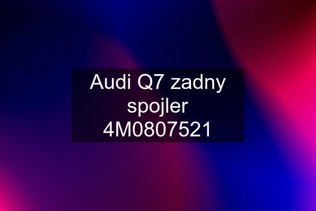 Audi Q7 zadny spojler 4M0807521