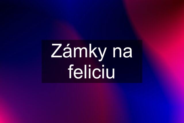 Zámky na feliciu