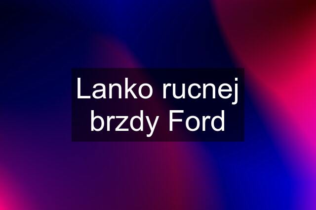 Lanko rucnej brzdy Ford