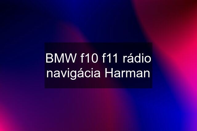 BMW f10 f11 rádio navigácia Harman