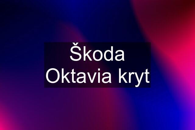 Škoda Oktavia kryt