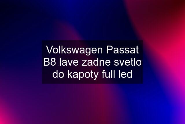 Volkswagen Passat B8 lave zadne svetlo do kapoty full led