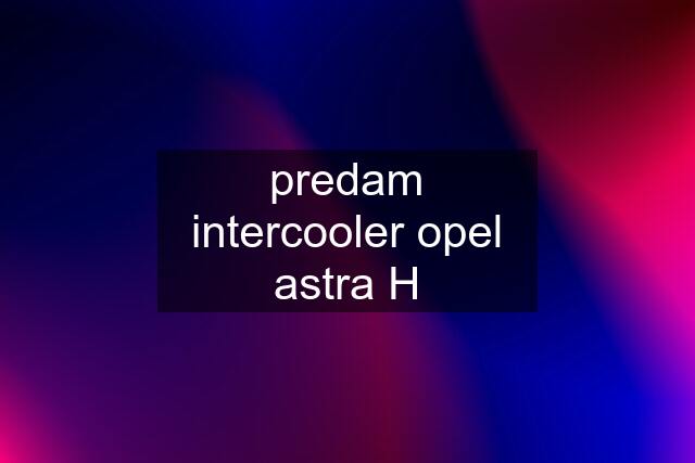 predam intercooler opel astra H