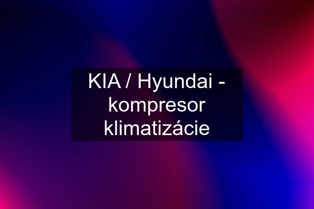 KIA / Hyundai - kompresor klimatizácie