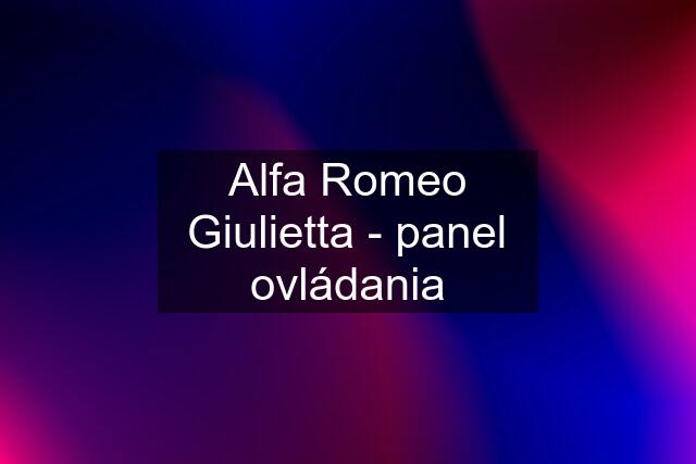 Alfa Romeo Giulietta - panel ovládania