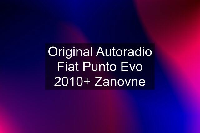 Original Autoradio Fiat Punto Evo 2010+ Zanovne