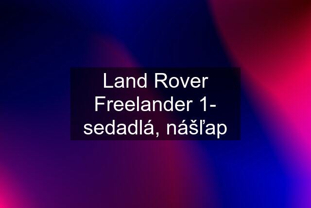 Land Rover Freelander 1- sedadlá, nášľap