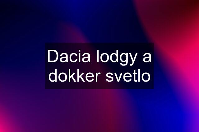 Dacia lodgy a dokker svetlo