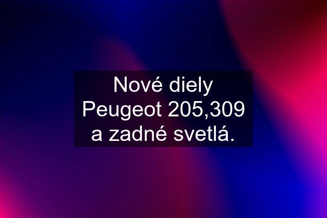 Nové diely Peugeot 205,309 a zadné svetlá.