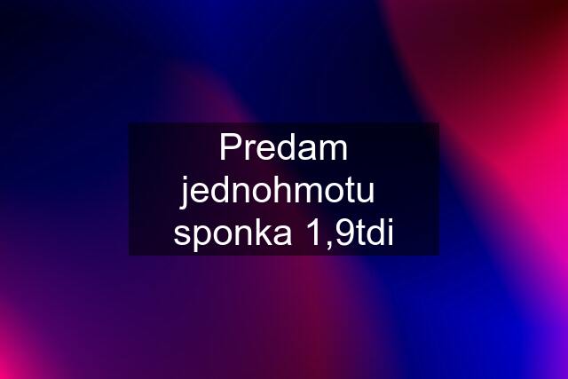 Predam jednohmotu  sponka 1,9tdi