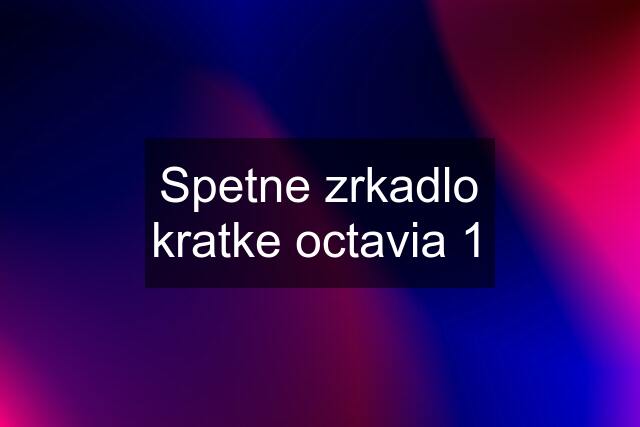 Spetne zrkadlo kratke octavia 1