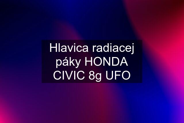 Hlavica radiacej páky HONDA CIVIC 8g UFO