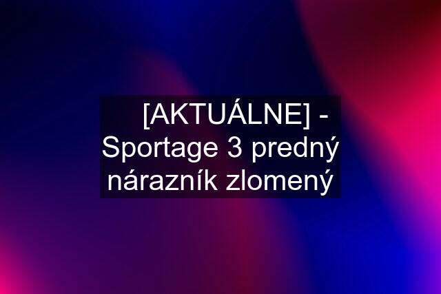 ☘️ [AKTUÁLNE] - Sportage 3 predný nárazník zlomený