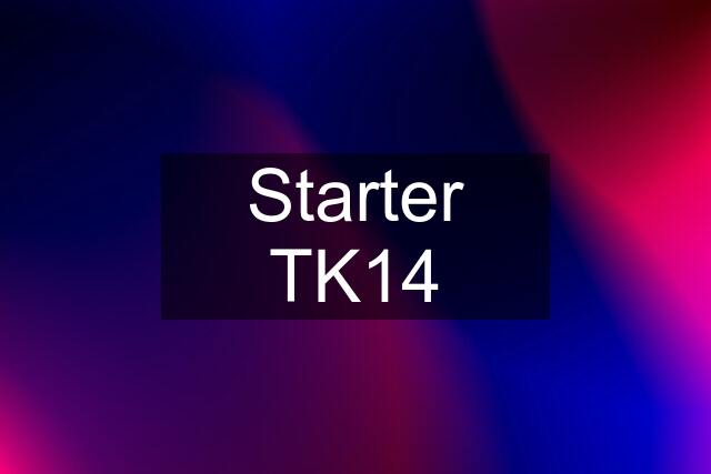 Starter TK14