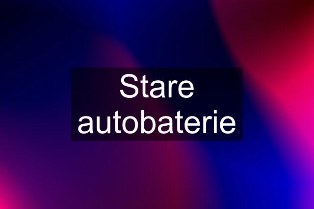 Stare autobaterie