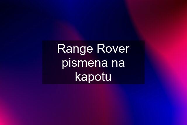 Range Rover pismena na kapotu