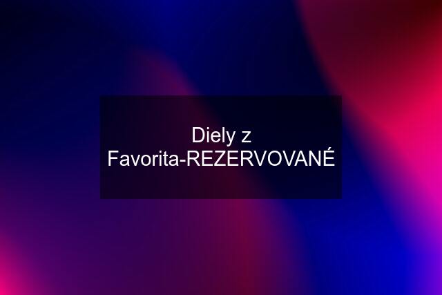 Diely z Favorita-REZERVOVANÉ