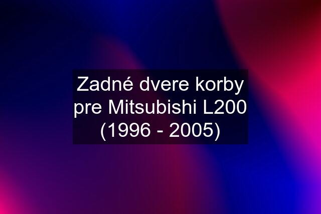 Zadné dvere korby pre Mitsubishi L200 (1996 - 2005)