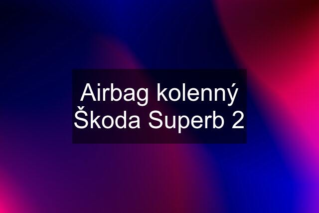 Airbag kolenný Škoda Superb 2