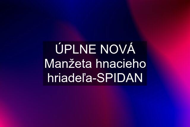 ÚPLNE NOVÁ Manžeta hnacieho hriadeľa-SPIDAN