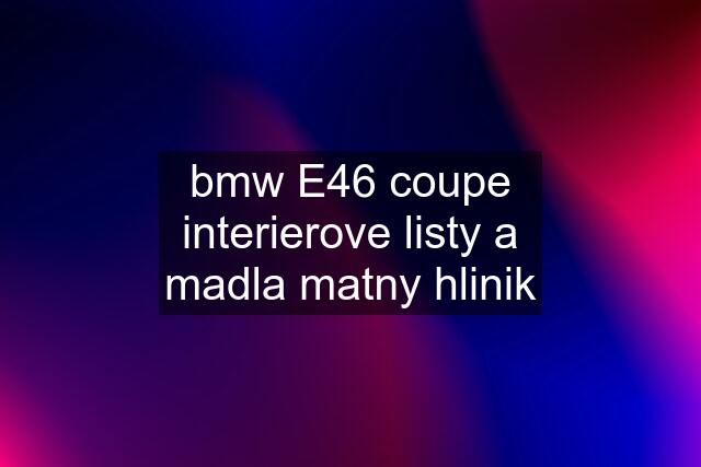 bmw E46 coupe interierove listy a madla matny hlinik