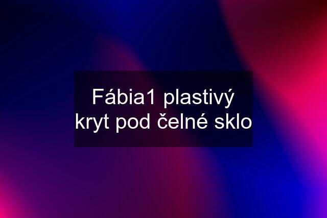 Fábia1 plastivý kryt pod čelné sklo