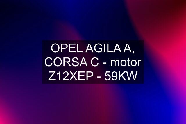 OPEL AGILA A, CORSA C - motor Z12XEP - 59KW