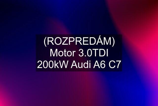 (ROZPREDÁM) Motor 3.0TDI 200kW Audi A6 C7