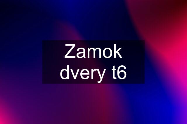 Zamok dvery t6