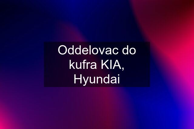 Oddelovac do kufra KIA, Hyundai