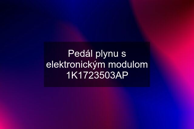 Pedál plynu s elektronickým modulom 1K1723503AP