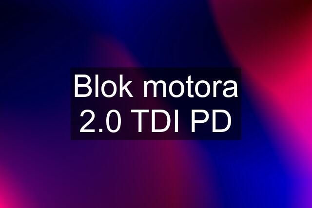 Blok motora 2.0 TDI PD