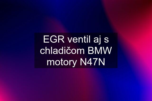 EGR ventil aj s chladičom BMW motory N47N