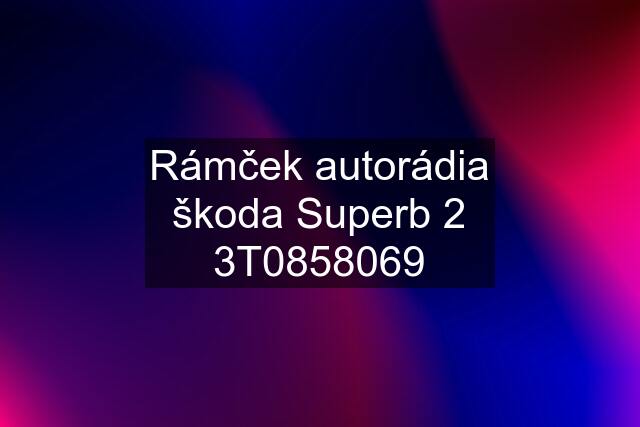 Rámček autorádia škoda Superb 2 3T0858069