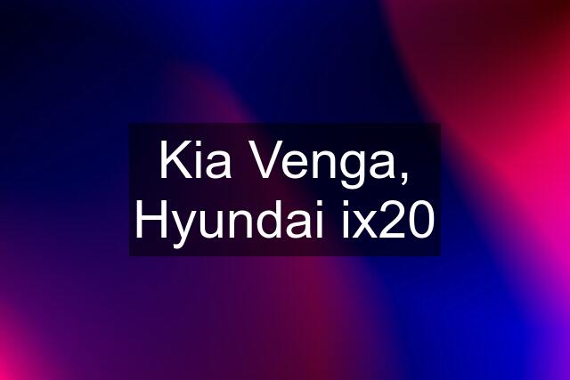 Kia Venga, Hyundai ix20