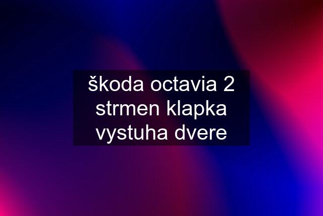 škoda octavia 2 strmen klapka vystuha dvere