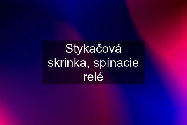 Stykačová skrinka, spínacie relé