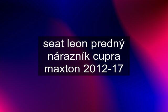 seat leon predný nárazník cupra maxton 2012-17