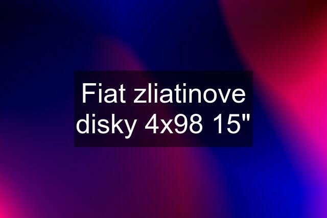 Fiat zliatinove disky 4x98 15"