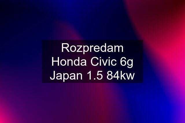 Rozpredam Honda Civic 6g Japan 1.5 84kw