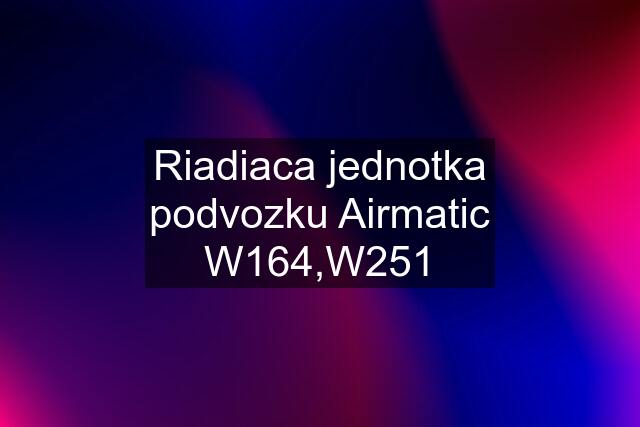 Riadiaca jednotka podvozku Airmatic W164,W251