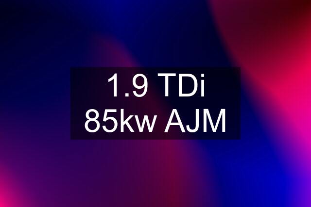 1.9 TDi 85kw AJM